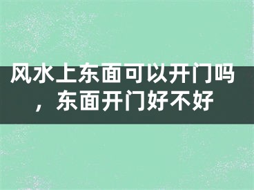 风水上东面可以开门吗，东面开门好不好