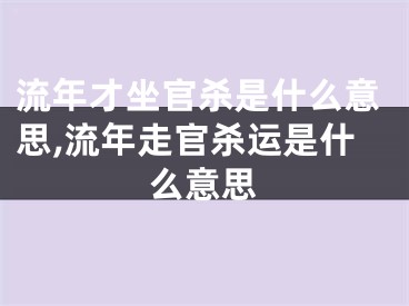 流年才坐官杀是什么意思,流年走官杀运是什么意思