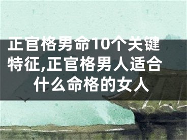 正官格男命10个关键特征,正官格男人适合什么命格的女人