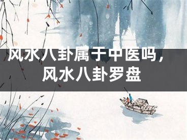 风水八卦属于中医吗,风水八卦罗盘