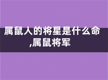 属鼠人的将星是什么命,属鼠将军