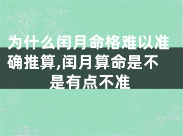为什么闰月命格难以准确推算,闰月算命是不是有点不准