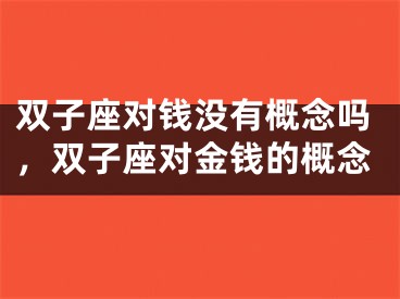 双子座对钱没有概念吗，双子座对金钱的概念