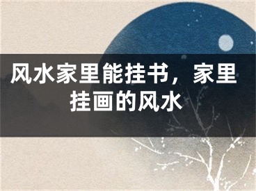 风水家里能挂书，家里挂画的风水