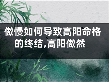 傲慢如何导致高阳命格的终结,高阳傲然