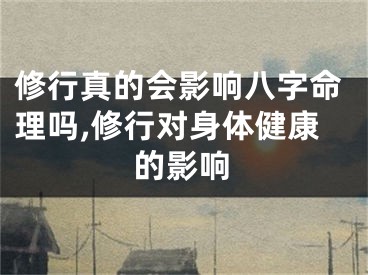 修行真的会影响八字命理吗,修行对身体健康的影响