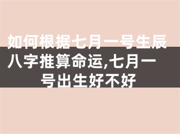 如何根据七月一号生辰八字推算命运,七月一号出生好不好