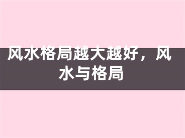 风水格局越大越好，风水与格局