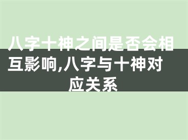 八字十神之间是否会相互影响,八字与十神对应关系