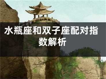 水瓶座和双子座配对指数解析