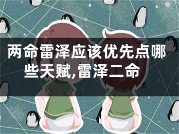 两命雷泽应该优先点哪些天赋,雷泽二命