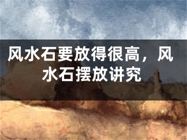 风水石要放得很高，风水石摆放讲究