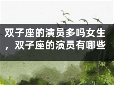 双子座的演员多吗女生，双子座的演员有哪些