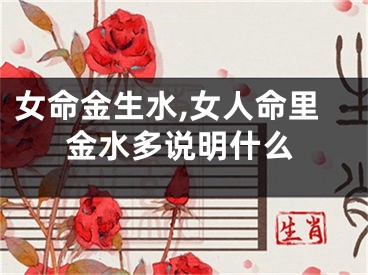 女命金生水,女人命里金水多说明什么