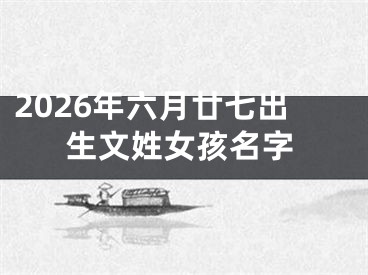 2026年六月廿七出生文姓女孩名字