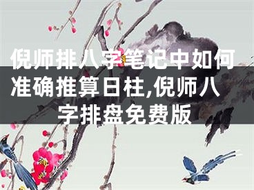 倪师排八字笔记中如何准确推算日柱,倪师八字排盘免费版