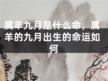 属羊九月是什么命，属羊的九月出生的命运如何