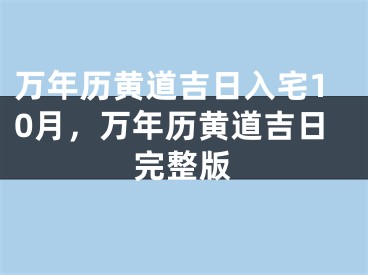 万年历黄道吉日入宅10月，万年历黄道吉日完整版