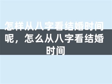 怎样从八字看结婚时间呢，怎么从八字看结婚时间