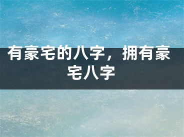 有豪宅的八字，拥有豪宅八字