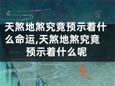 天煞地煞究竟预示着什么命运,天煞地煞究竟预示着什么呢