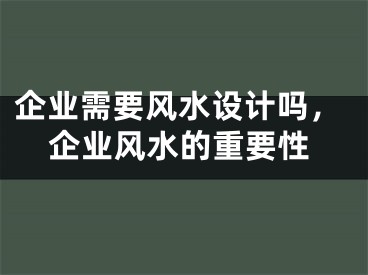 企业需要风水设计吗,企业风水的重要性
