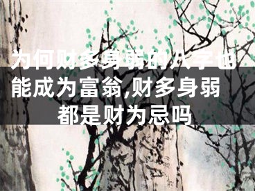 为何财多身弱的八字也能成为富翁,财多身弱都是财为忌吗