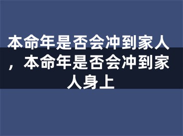 本命年是否会冲到家人，本命年是否会冲到家人身上