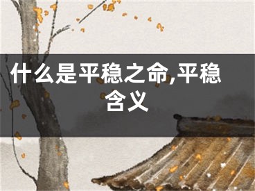 什么是平稳之命,平稳含义