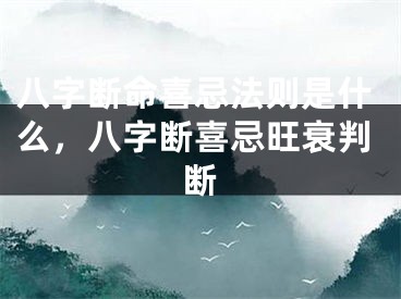 八字断命喜忌法则是什么，八字断喜忌旺衰判断