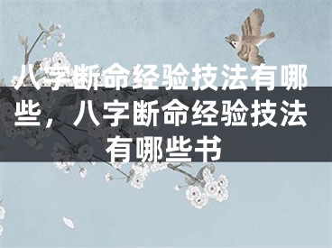 八字断命经验技法有哪些，八字断命经验技法有哪些书