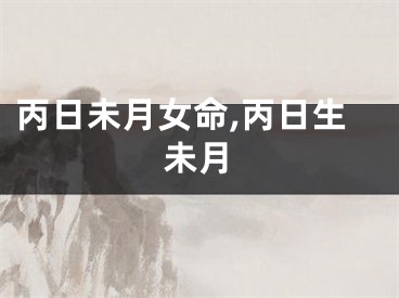 丙日未月女命,丙日生未月