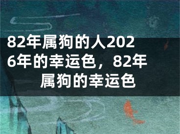 82年属狗的人2026年的幸运色，82年属狗的幸运色