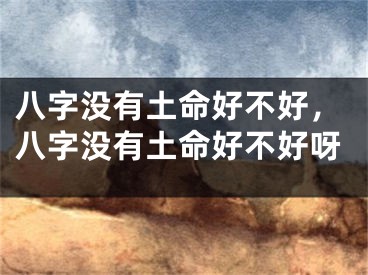 八字没有土命好不好，八字没有土命好不好呀