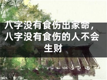 八字没有食伤出家命,八字没有食伤的人不会生财