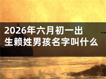 2026年六月初一出生赖姓男孩名字叫什么