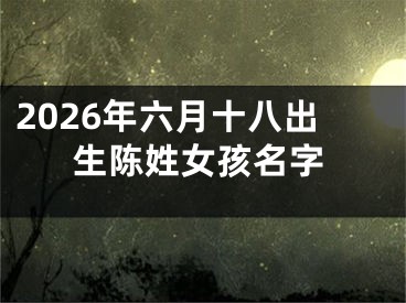 2026年六月十八出生陈姓女孩名字