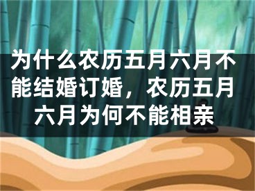 为什么农历五月六月不能结婚订婚,农历五月六月为何不能相亲