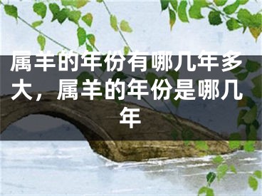 属羊的年份有哪几年多大，属羊的年份是哪几年