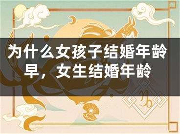 为什么女孩子结婚年龄早，女生结婚年龄