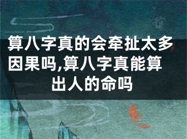 算八字真的会牵扯太多因果吗,算八字真能算出人的命吗