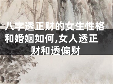 八字透正财的女生性格和婚姻如何,女人透正财和透偏财