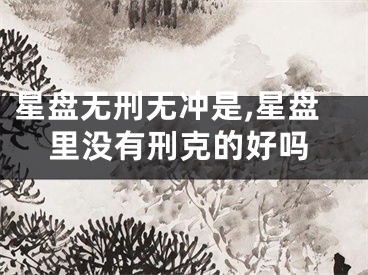 星盘无刑无冲是,星盘里没有刑克的好吗