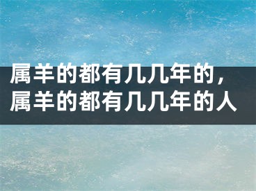 属羊的都有几几年的，属羊的都有几几年的人