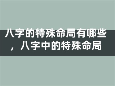八字的特殊命局有哪些，八字中的特殊命局