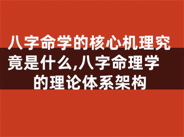八字命学的核心机理究竟是什么,八字命理学的理论体系架构