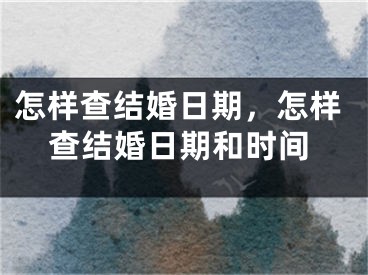 怎样查结婚日期，怎样查结婚日期和时间