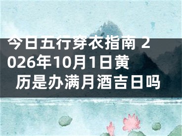 今日五行穿衣指南 2026年10月1日黄历是办满月酒吉日吗