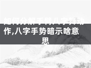 如何分解手臂八字舞动作,八字手势暗示啥意思