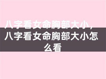 八字看女命胸部大小，八字看女命胸部大小怎么看